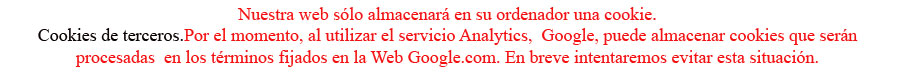 Nuestra web slo almacenar en su ordenador una cookie.\nCookies de terceros.Por el momento, al utilizar el servicio Analytics,  Google, puede almacenar cookies que sern procesadas  en los trminos fijados en la Web Google.com. En breve intentaremos evitar esta situacin.